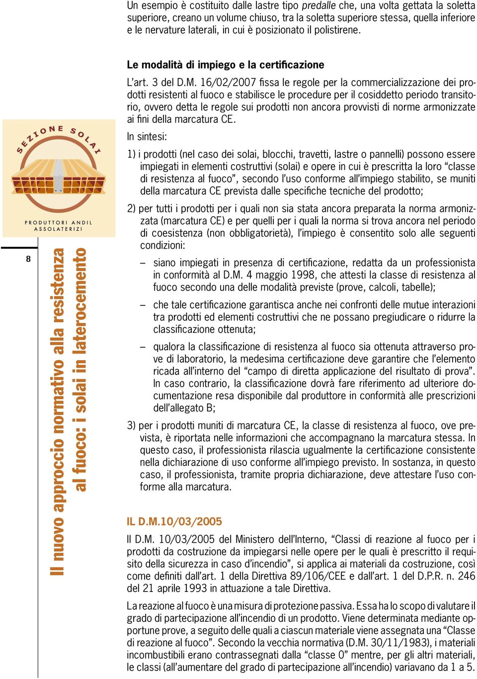 16/02/2007 fissa le regole per la commercializzazione dei prodotti resistenti al fuoco e stabilisce le procedure per il cosiddetto periodo transitorio, ovvero detta le regole sui prodotti non ancora