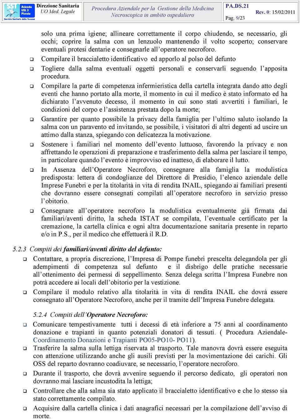 Compilare il braccialetto identificativo ed apporlo al polso del defunto Togliere dalla salma eventuali oggetti personali e conservarli seguendo l apposita procedura.