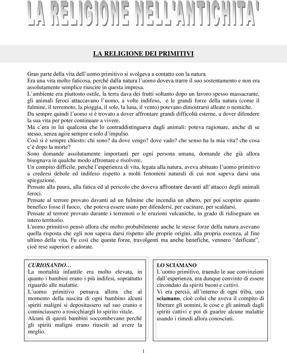 L ambiente era piuttosto ostile, la terra dava dei frutti soltanto dopo un lavoro spesso massacrante, gli animali feroci attaccavano l uomo, a volte indifeso, e le grandi forze della natura (come il