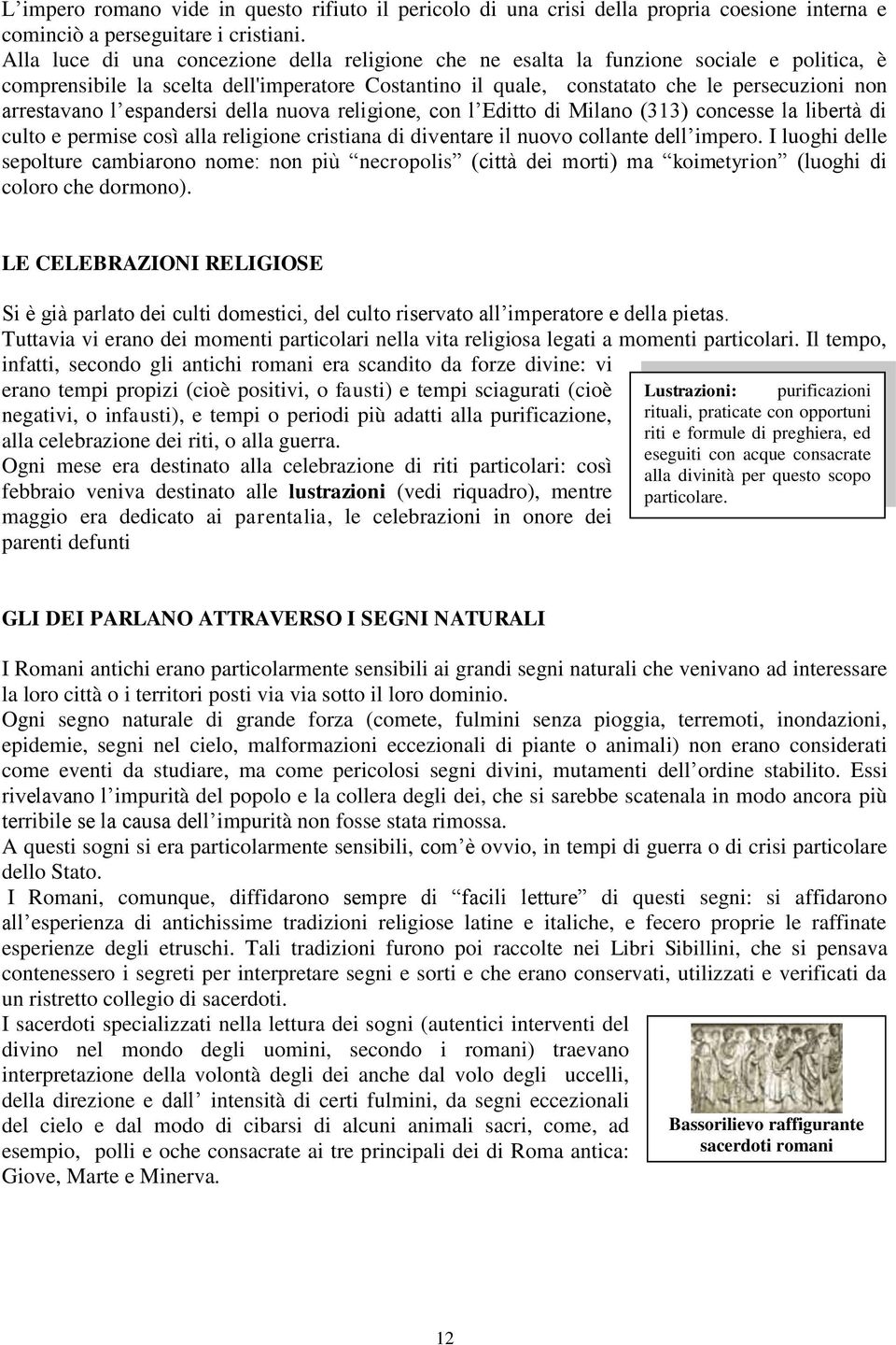 l espandersi della nuova religione, con l Editto di Milano (313) concesse la libertà di culto e permise così alla religione cristiana di diventare il nuovo collante dell impero.