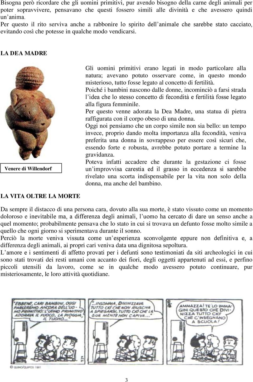 LA DEA MADRE Venere di Willendorf Gli uomini primitivi erano legati in modo particolare alla natura; avevano potuto osservare come, in questo mondo misterioso, tutto fosse legato al concetto di