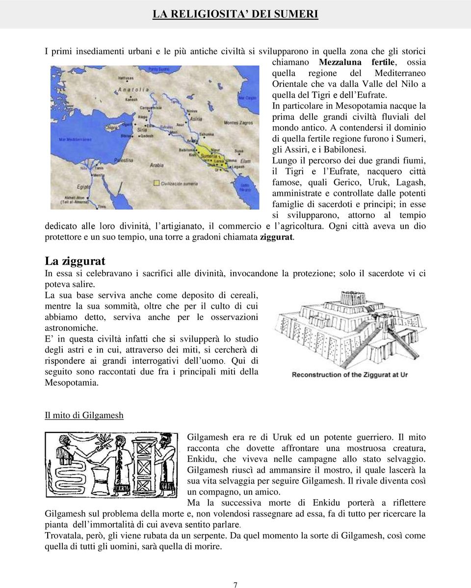 A contendersi il dominio di quella fertile regione furono i Sumeri, gli Assiri, e i Babilonesi.