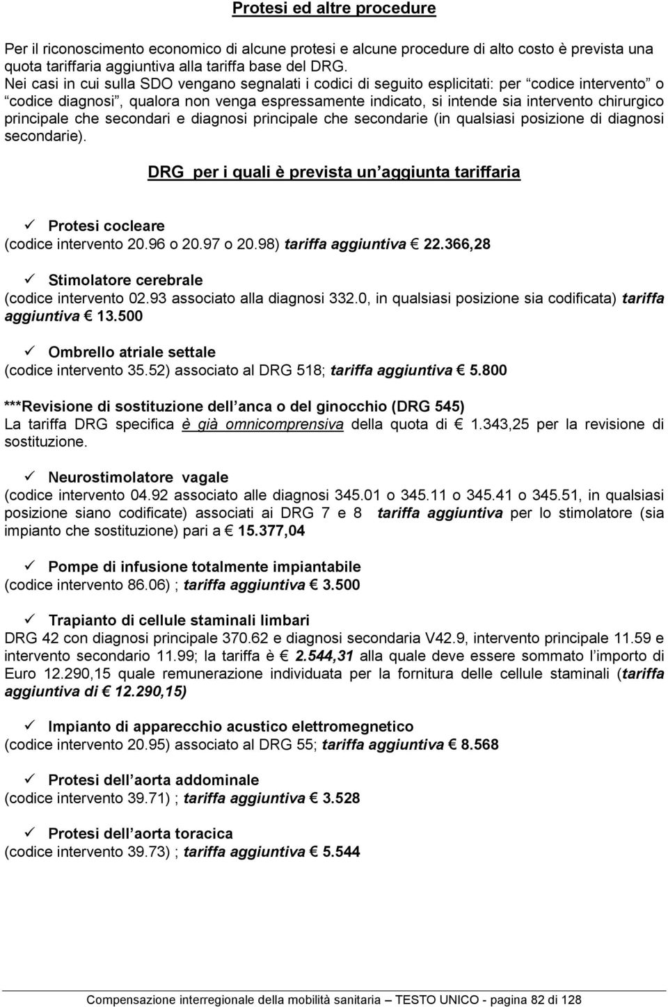 principale che secondari e diagnosi principale che secondarie (in qualsiasi posizione di diagnosi secondarie). DRG per i quali è prevista un aggiunta tariffaria Protesi cocleare (codice intervento 20.