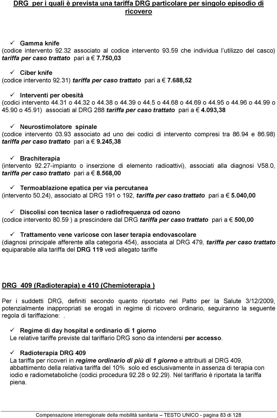 688,52 Interventi per obesità (codici intervento 44.31 o 44.32 o 44.38 o 44.39 o 44.5 o 44.68 o 44.69 o 44.95 o 44.96 o 44.99 o 45.90 o 45.91) associati al DRG 288 tariffa per caso trattato pari a 4.