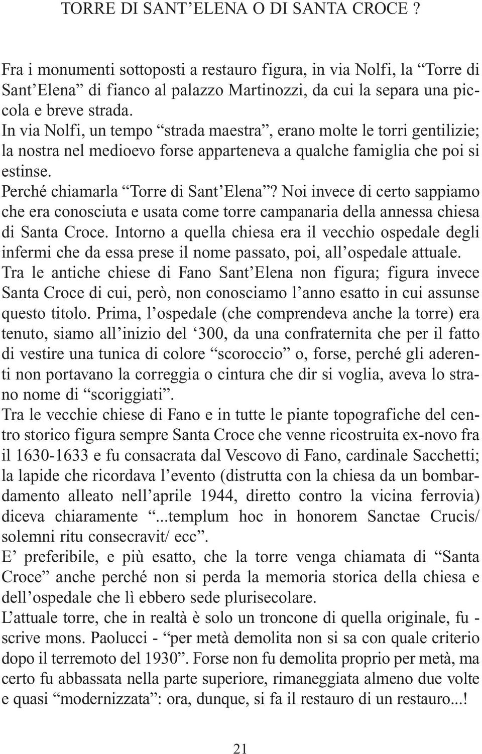 Noi invece di certo sappiamo che era conosciuta e usata come torre campanaria della annessa chiesa di Santa Croce.