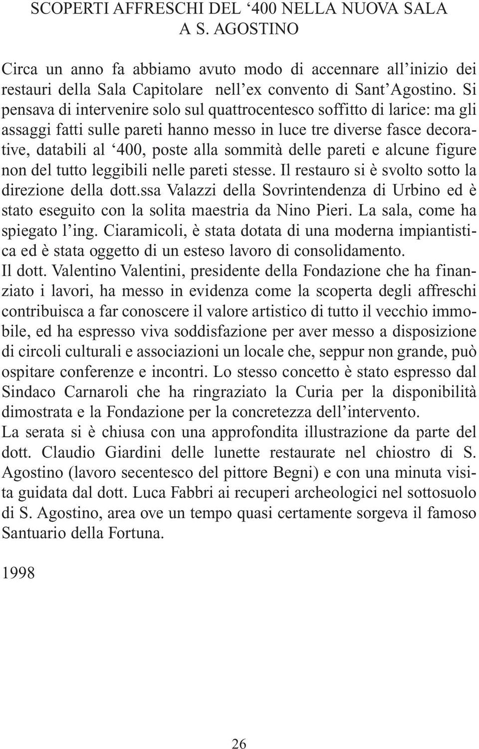 pareti e alcune figure non del tutto leggibili nelle pareti stesse. Il restauro si è svolto sotto la direzione della dott.