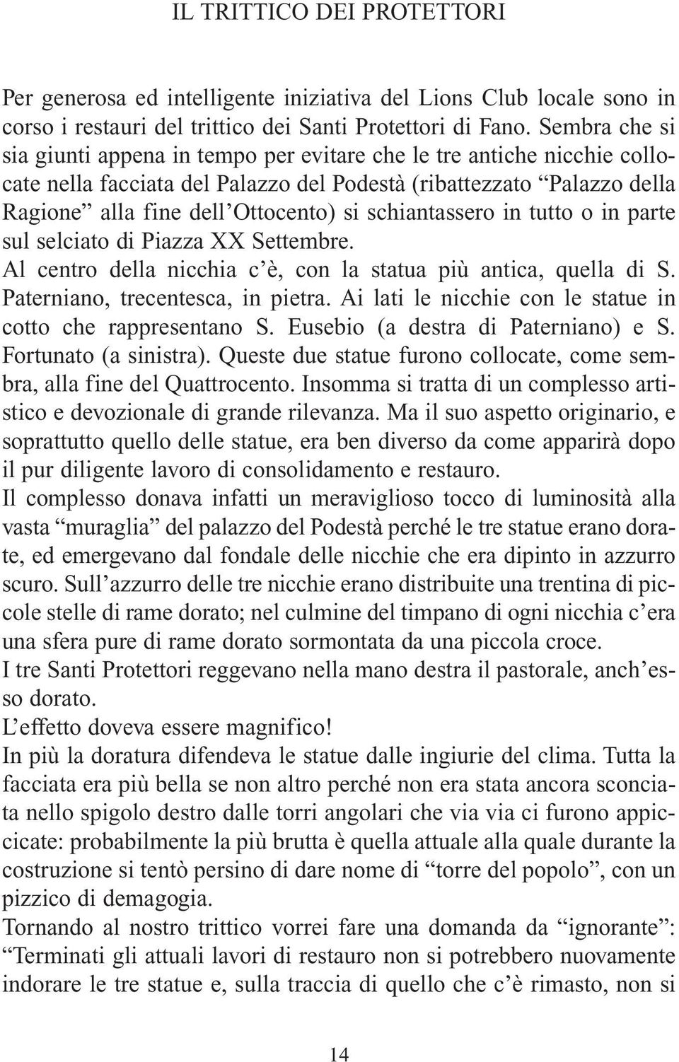 schiantassero in tutto o in parte sul selciato di Piazza XX Settembre. Al centro della nicchia c è, con la statua più antica, quella di S. Paterniano, trecentesca, in pietra.