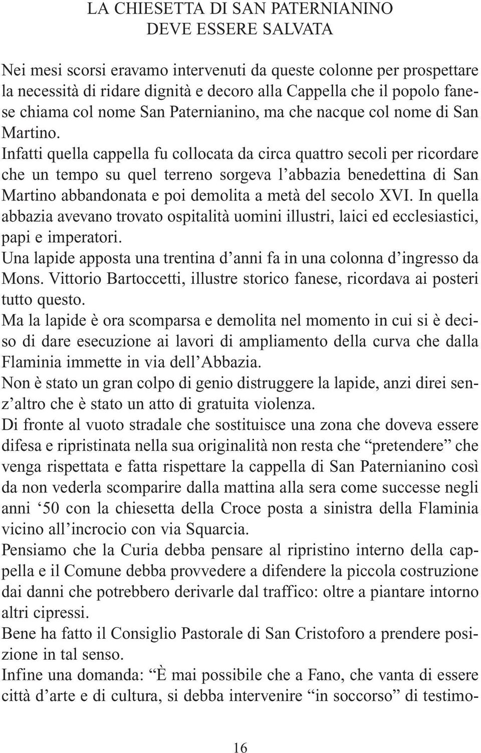 Infatti quella cappella fu collocata da circa quattro secoli per ricordare che un tempo su quel terreno sorgeva l abbazia benedettina di San Martino abbandonata e poi demolita a metà del secolo XVI.