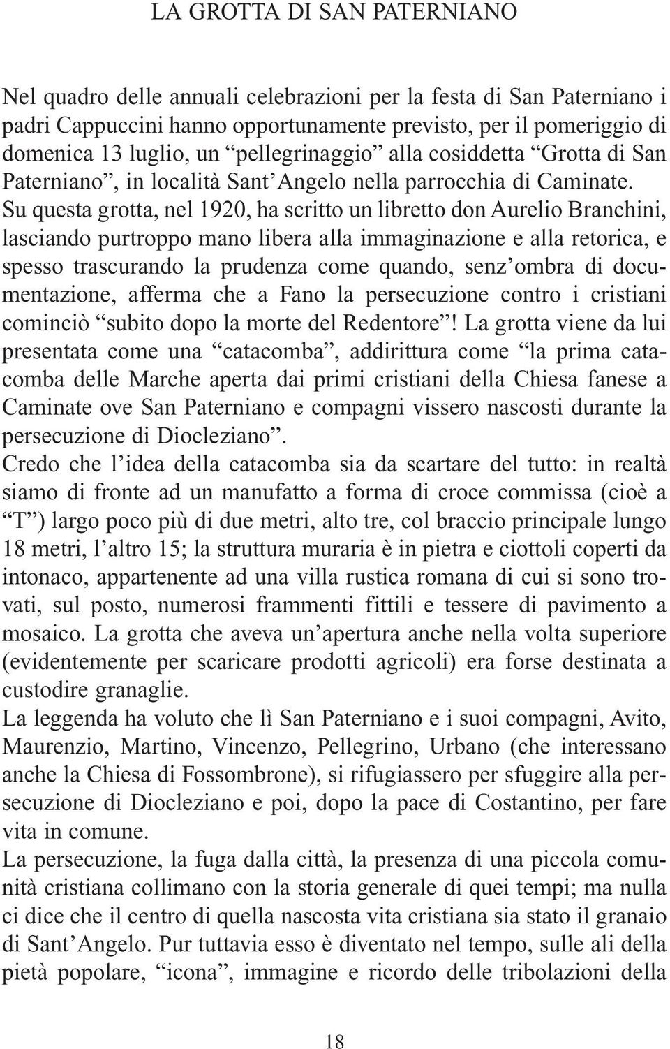 Su questa grotta, nel 1920, ha scritto un libretto don Aurelio Branchini, lasciando purtroppo mano libera alla immaginazione e alla retorica, e spesso trascurando la prudenza come quando, senz ombra