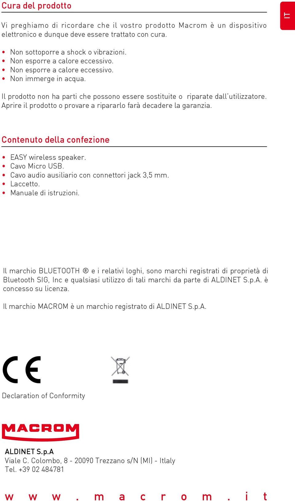 Aprire il prodotto o provare a ripararlo farà decadere la garanzia. Contenuto della confezione EASY wireless speaker. Cavo Micro USB. Cavo audio ausiliario con connettori jack 3, mm. Laccetto.