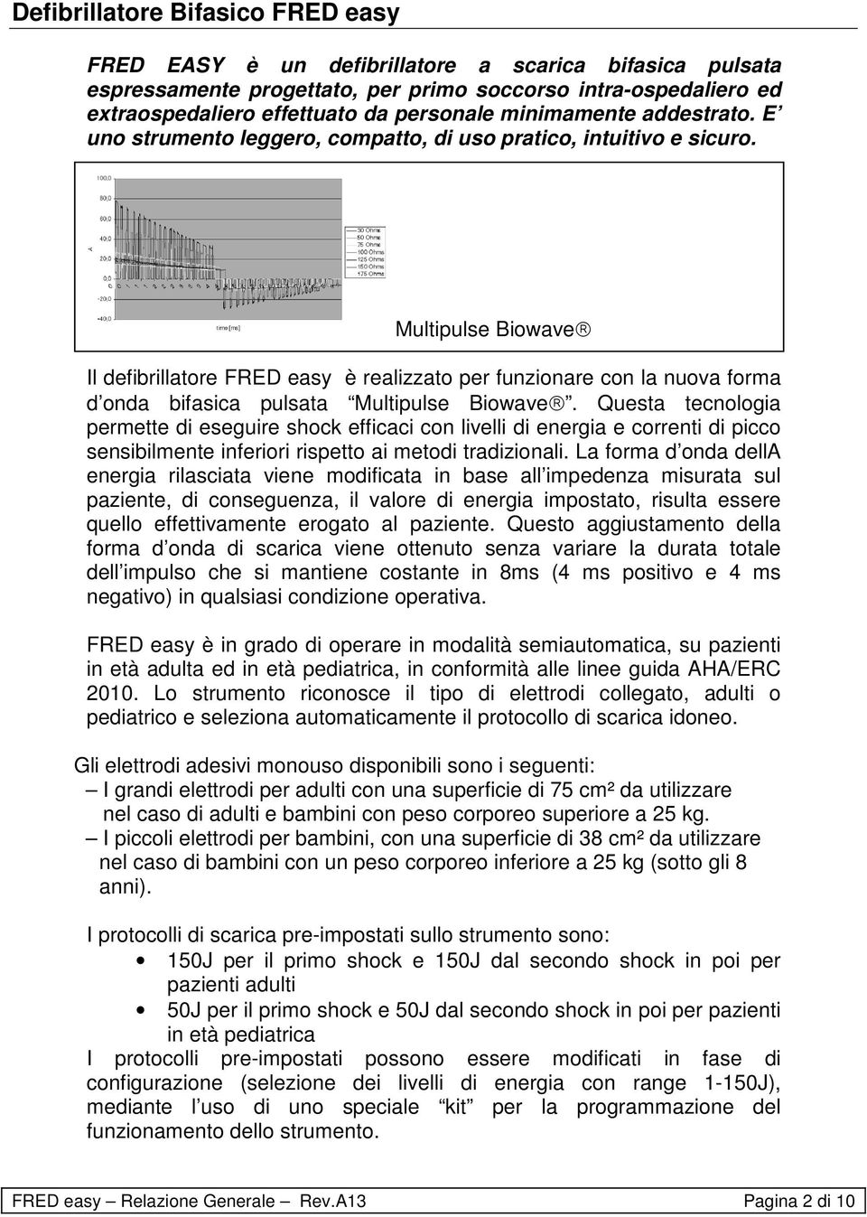 Multipulse Biowave Il defibrillatore FRED easy è realizzato per funzionare con la nuova forma d onda bifasica pulsata Multipulse Biowave.