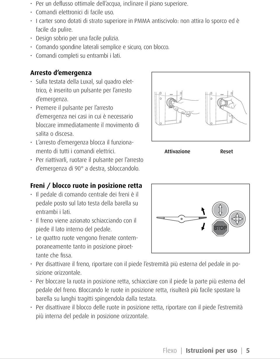 Comandi completi su entrambi i lati. Arresto d emergenza Sulla testata della Luxal, sul quadro elettrico, è inserito un pulsante per l arresto d emergenza.