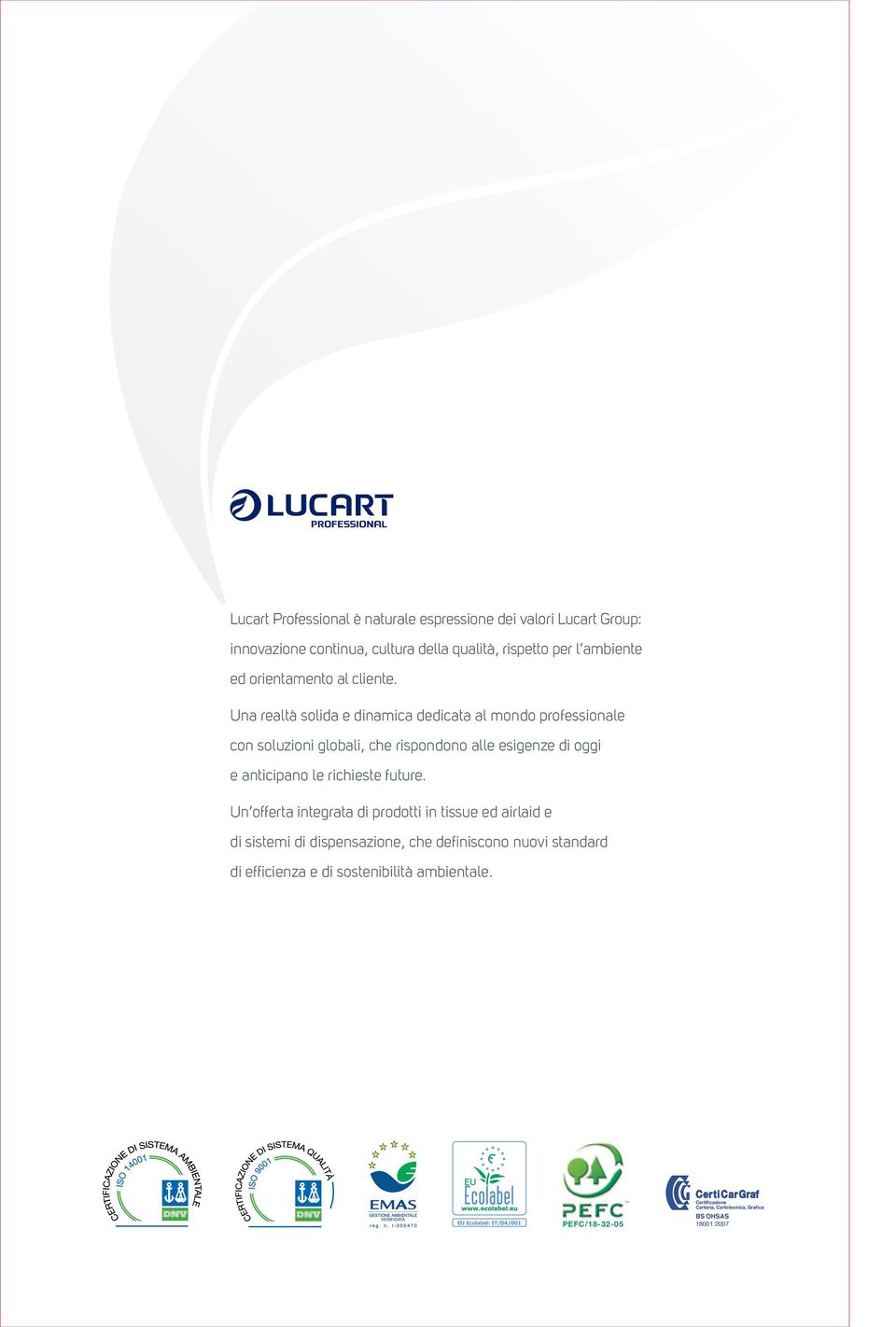 Una realtà solida e dinamica dedicata al mondo professionale con soluzioni globali, che rispondono alle esigenze di oggi e anticipano le