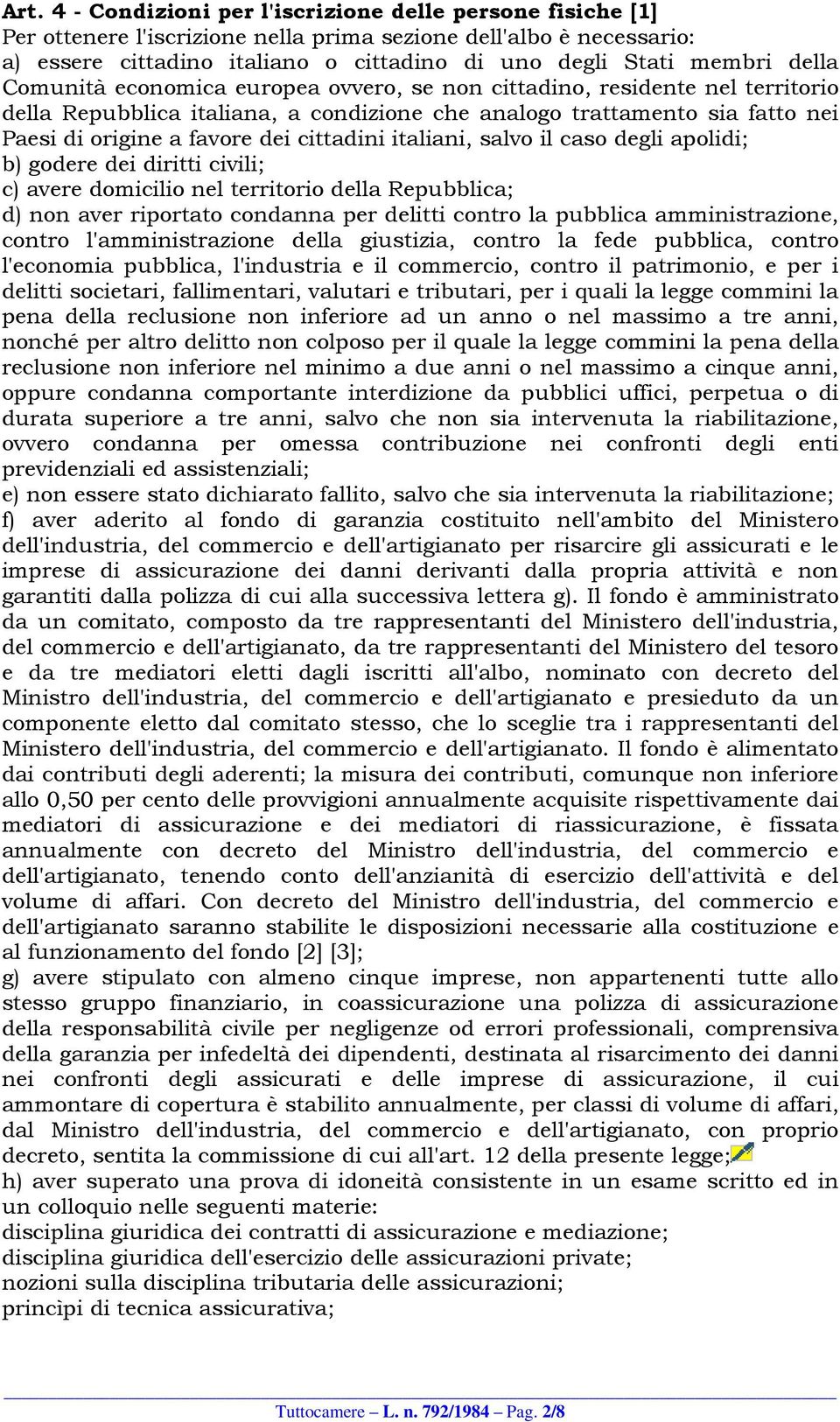 cittadini italiani, salvo il caso degli apolidi; b) godere dei diritti civili; c) avere domicilio nel territorio della Repubblica; d) non aver riportato condanna per delitti contro la pubblica