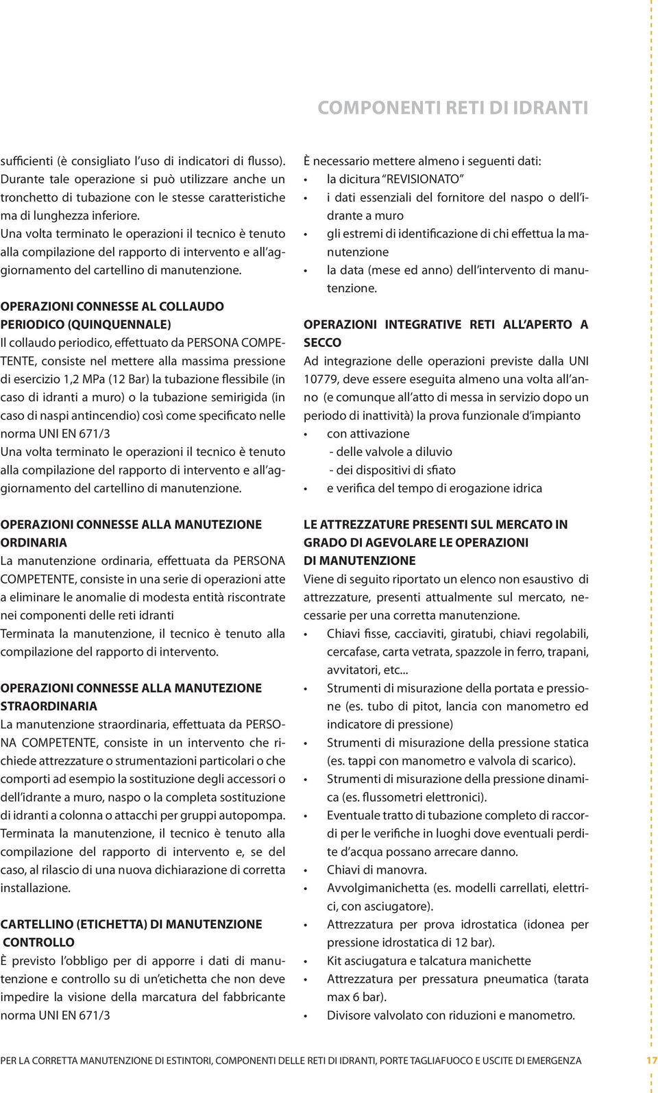 Una volta terminato le operazioni il tecnico è tenuto alla compilazione del rapporto di intervento e all aggiornamento del cartellino di manutenzione.