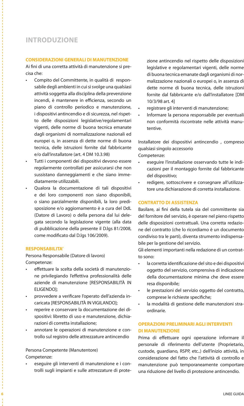 sicurezza, nel rispetto delle disposizioni legislative/regolamentari vigenti, delle norme di buona tecnica emanate dagli organismi di normalizzazione nazionali ed europei o, in assenza di dette norme