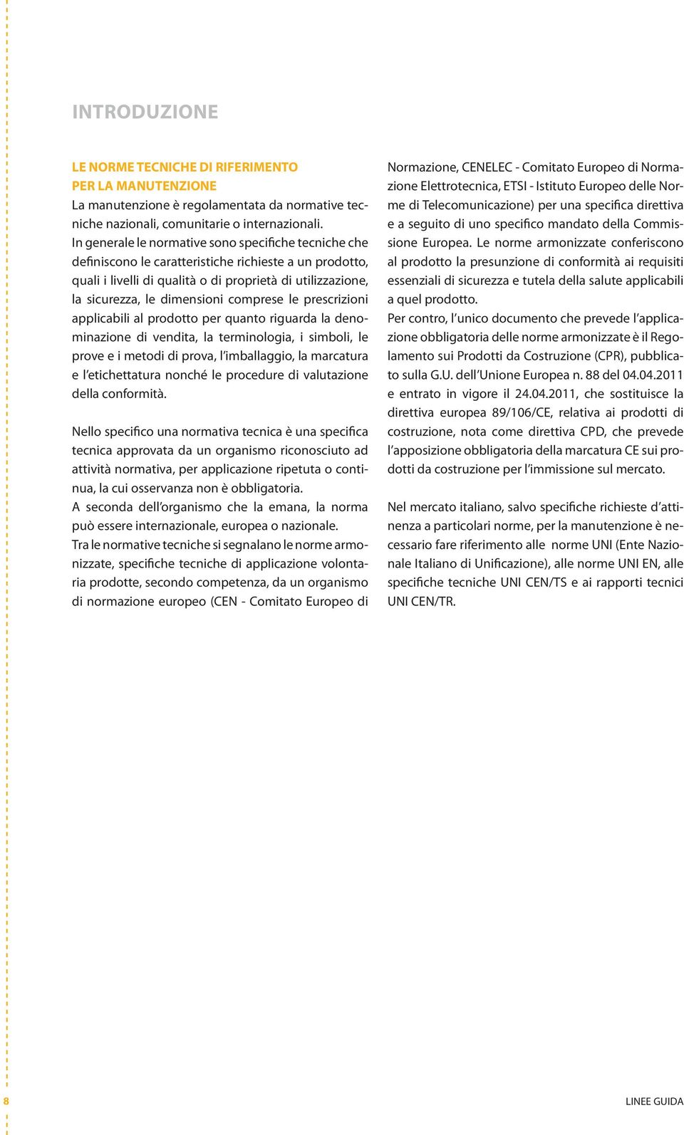 comprese le prescrizioni applicabili al prodotto per quanto riguarda la denominazione di vendita, la terminologia, i simboli, le prove e i metodi di prova, l imballaggio, la marcatura e l