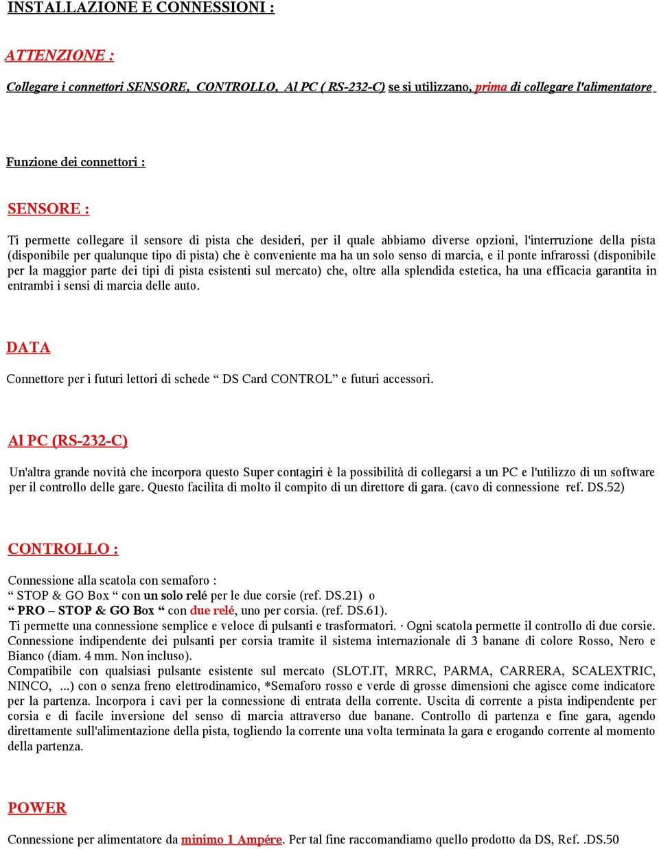 di marcia, e il ponte infrarossi (disponibile per la maggior parte dei tipi di pista esistenti sul mercato) che, oltre alla splendida estetica, ha una efficacia garantita in entrambi i sensi di