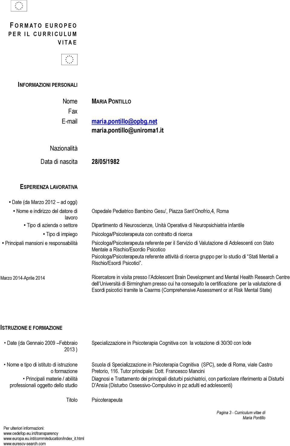 responsabilità Marzo 2014-Aprile 2014 Ospedale Pediatrico Bambino Gesu, Piazza Sant Onofrio,4, Roma Dipartimento di Neuroscienze, Unità Operativa di Neuropsichiatria infantile