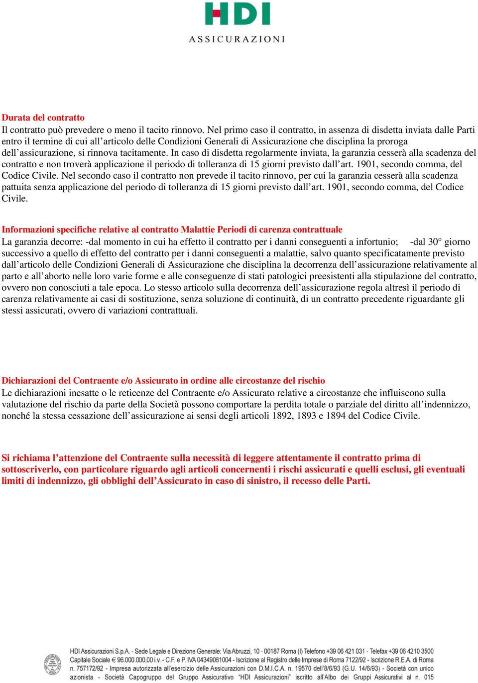 si rinnova tacitamente. In caso di disdetta regolarmente inviata, la garanzia cesserà alla scadenza del contratto e non troverà applicazione il periodo di tolleranza di 15 giorni previsto dall art.