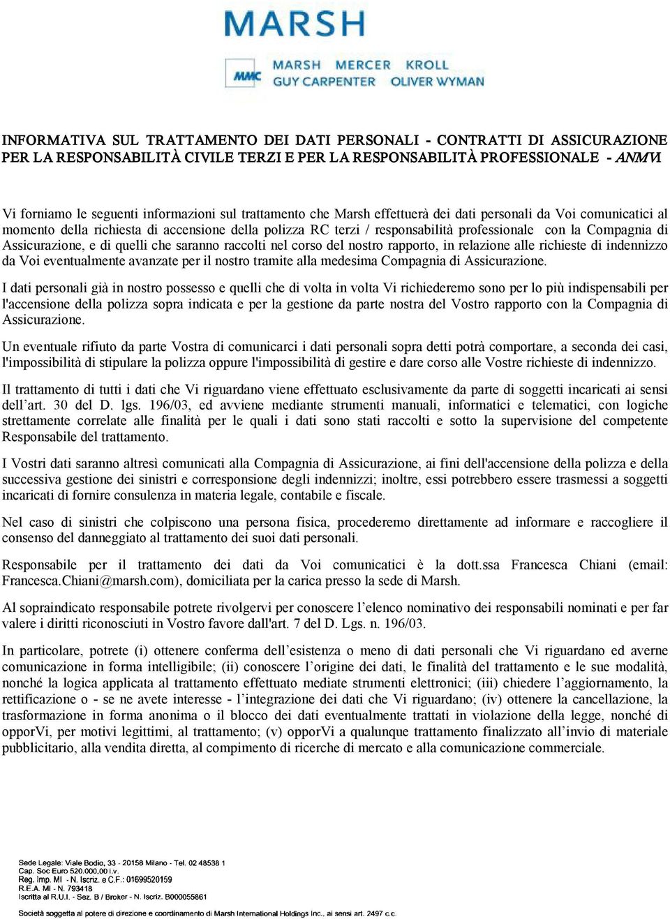 Assicurazione, e di quelli che saranno raccolti nel corso del nostro rapporto, in relazione alle richieste di indennizzo da Voi eventualmente avanzate per il nostro tramite alla medesima Compagnia di