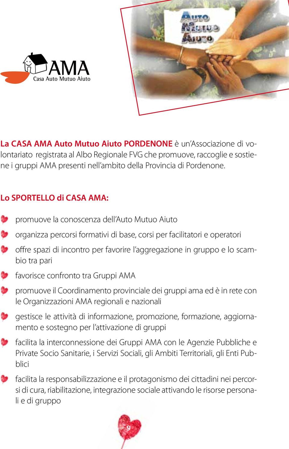 Lo SPORTELLO di CASA AMA: promuove la conoscenza dell Auto Mutuo Aiuto organizza percorsi formativi di base, corsi per facilitatori e operatori offre spazi di incontro per favorire l aggregazione in