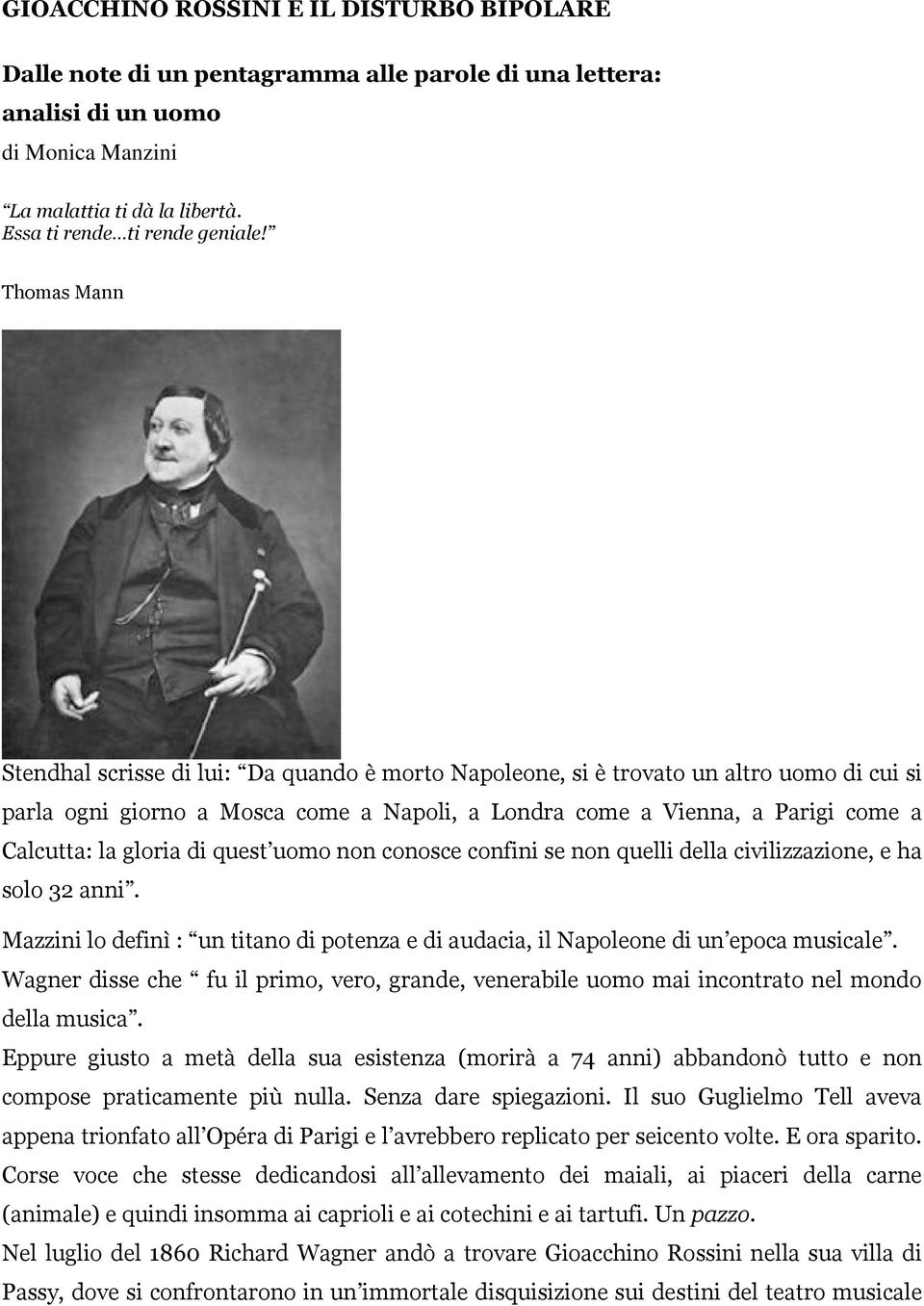 gloria di quest uomo non conosce confini se non quelli della civilizzazione, e ha solo 32 anni. Mazzini lo definì : un titano di potenza e di audacia, il Napoleone di un epoca musicale.