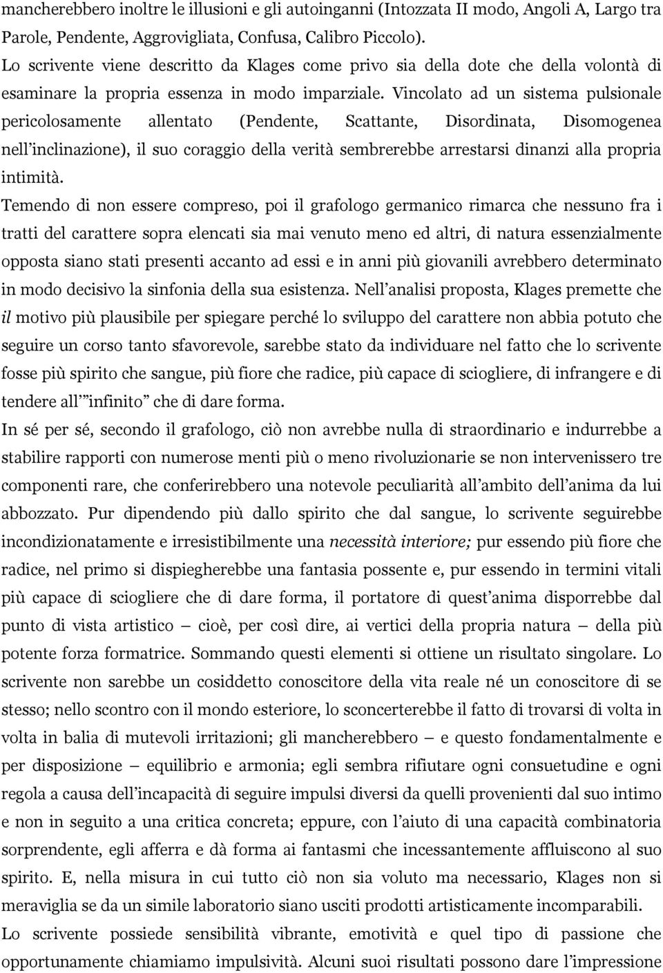 Vincolato ad un sistema pulsionale pericolosamente allentato (Pendente, Scattante, Disordinata, Disomogenea nell inclinazione), il suo coraggio della verità sembrerebbe arrestarsi dinanzi alla