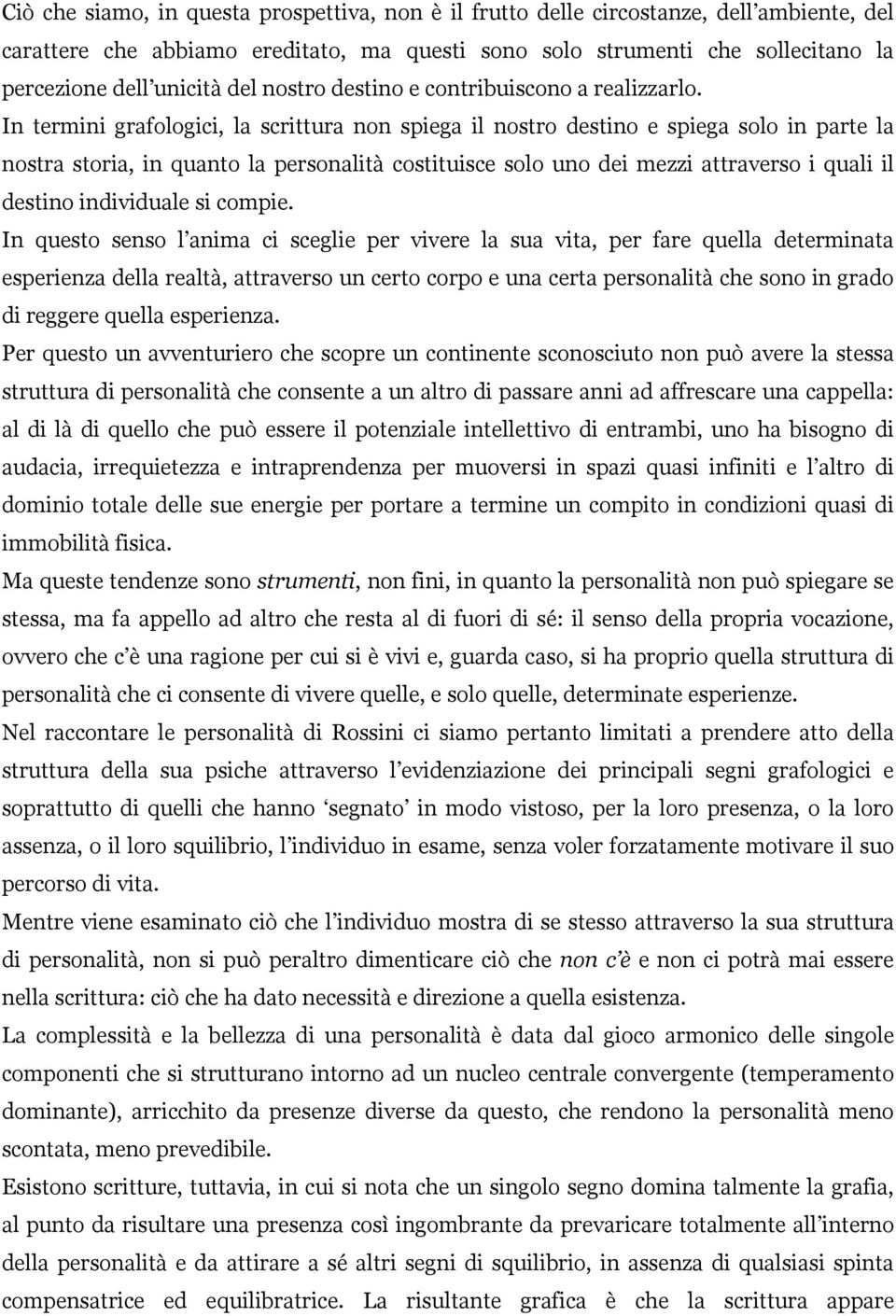 In termini grafologici, la scrittura non spiega il nostro destino e spiega solo in parte la nostra storia, in quanto la personalità costituisce solo uno dei mezzi attraverso i quali il destino