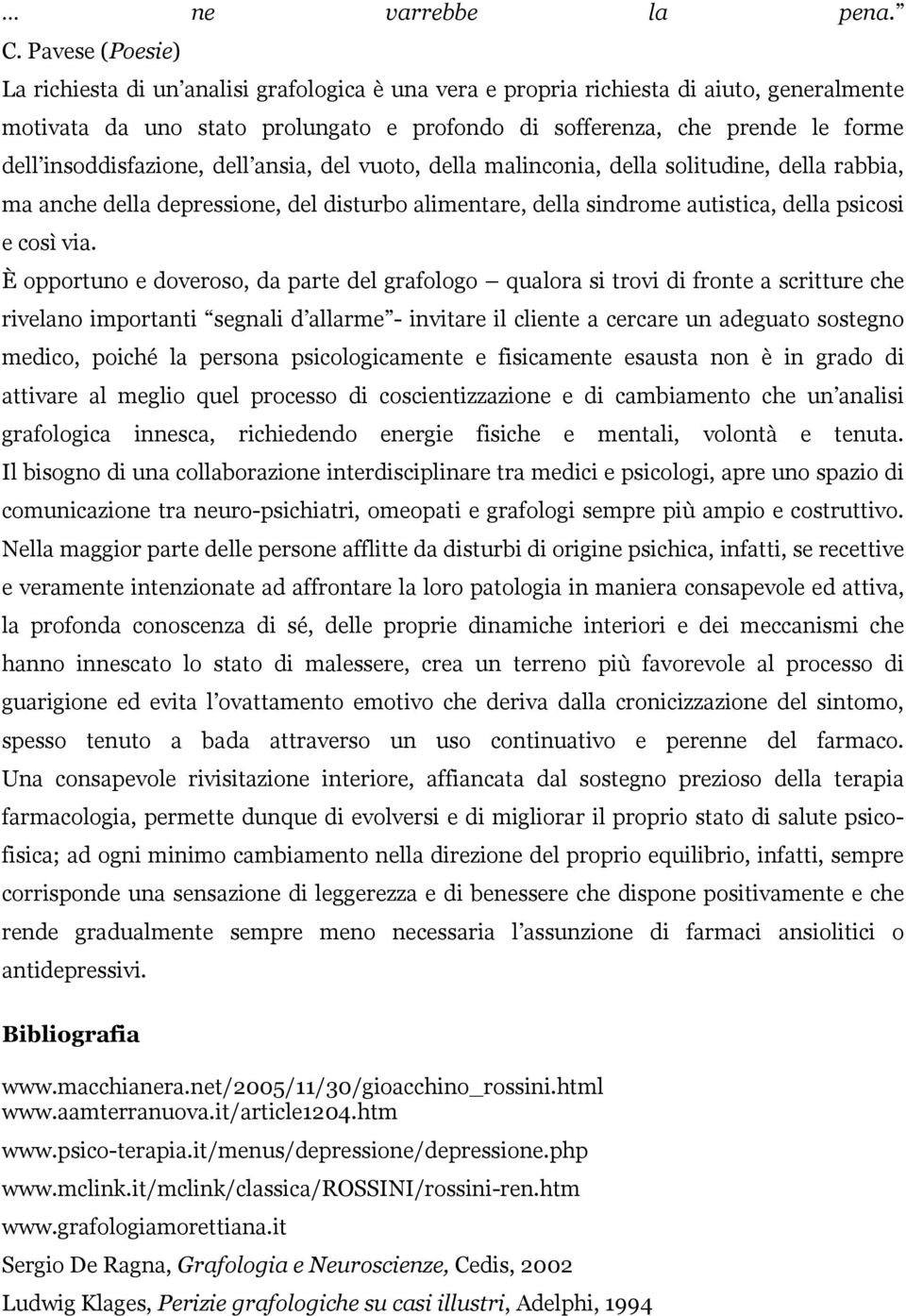 insoddisfazione, dell ansia, del vuoto, della malinconia, della solitudine, della rabbia, ma anche della depressione, del disturbo alimentare, della sindrome autistica, della psicosi e così via.