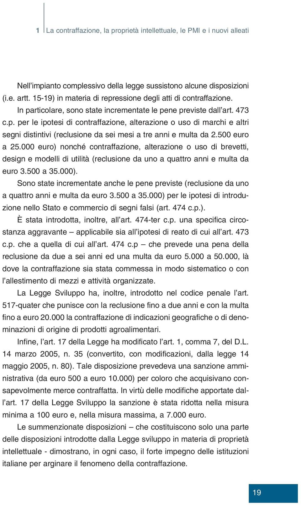 500 euro a 25.000 euro) nonché contraffazione, alterazione o uso di brevetti, design e modelli di utilità (reclusione da uno a quattro anni e multa da euro 3.500 a 35.000).