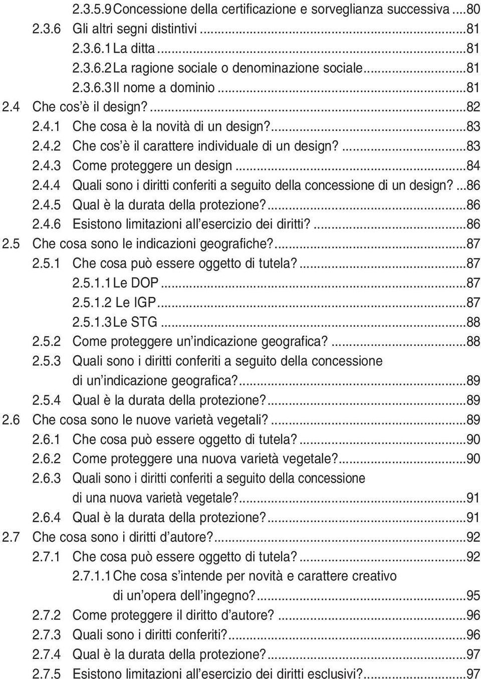 ...86 2.4.5 Qual è la durata della protezione?...86 2.4.6 Esistono limitazioni all esercizio dei diritti?...86 2.5 Che cosa sono le indicazioni geografiche?...87 2.5.1 Che cosa può essere oggetto di tutela?