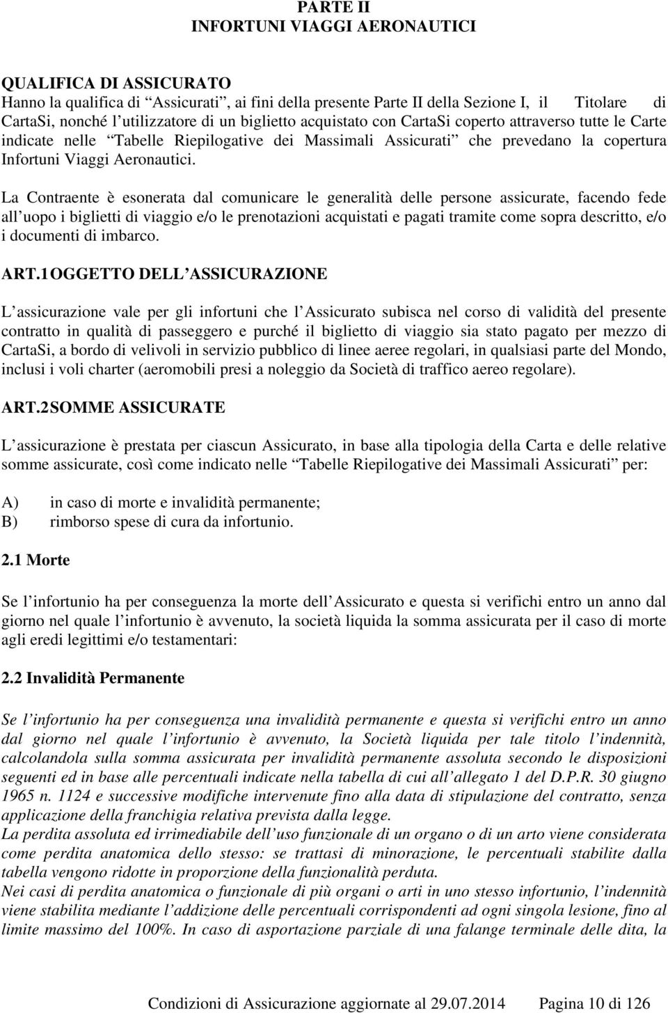 La Contraente è esonerata dal comunicare le generalità delle persone assicurate, facendo fede all uopo i biglietti di viaggio e/o le prenotazioni acquistati e pagati tramite come sopra descritto, e/o