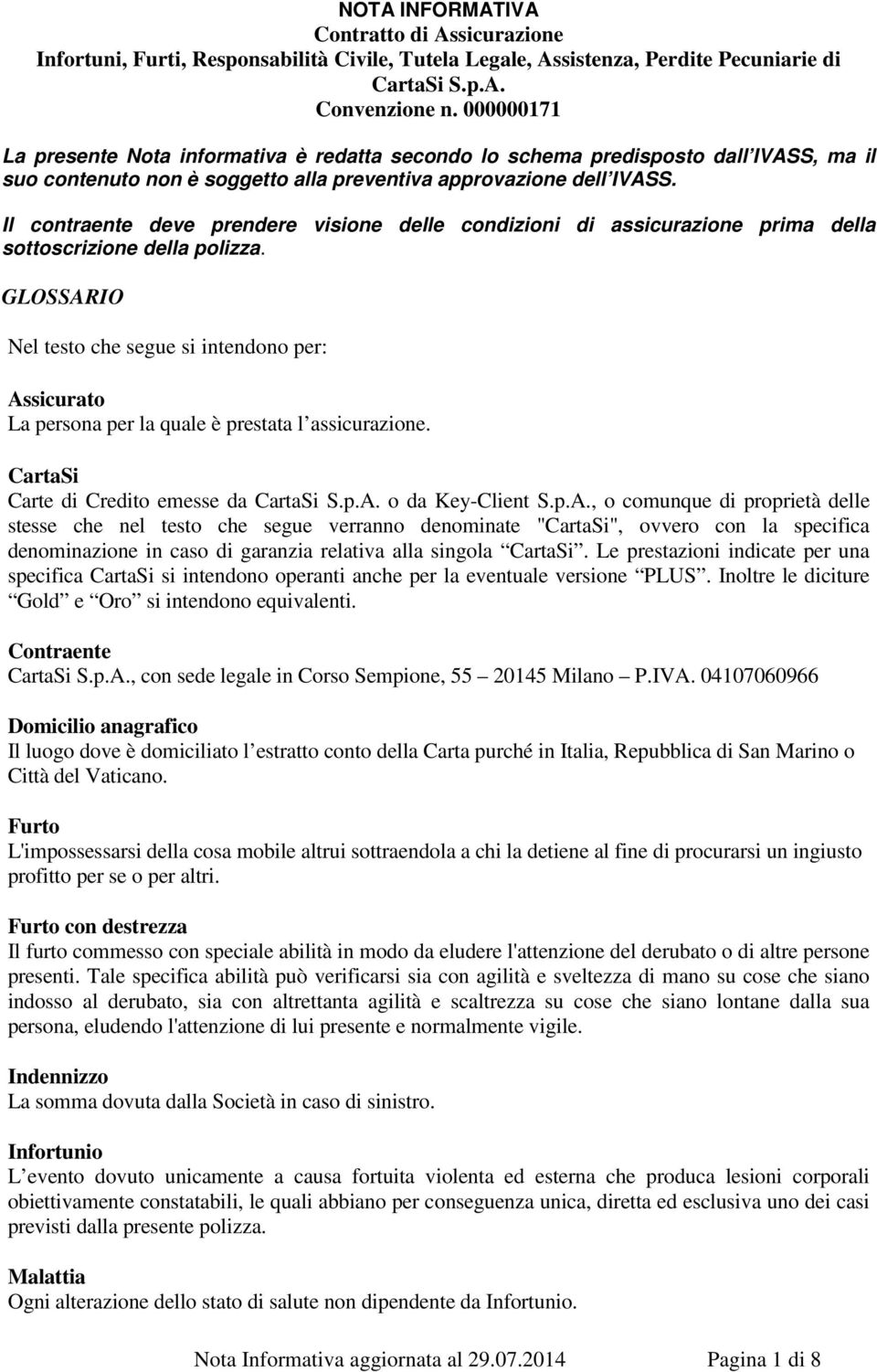 Il contraente deve prendere visione delle condizioni di assicurazione prima della sottoscrizione della polizza.