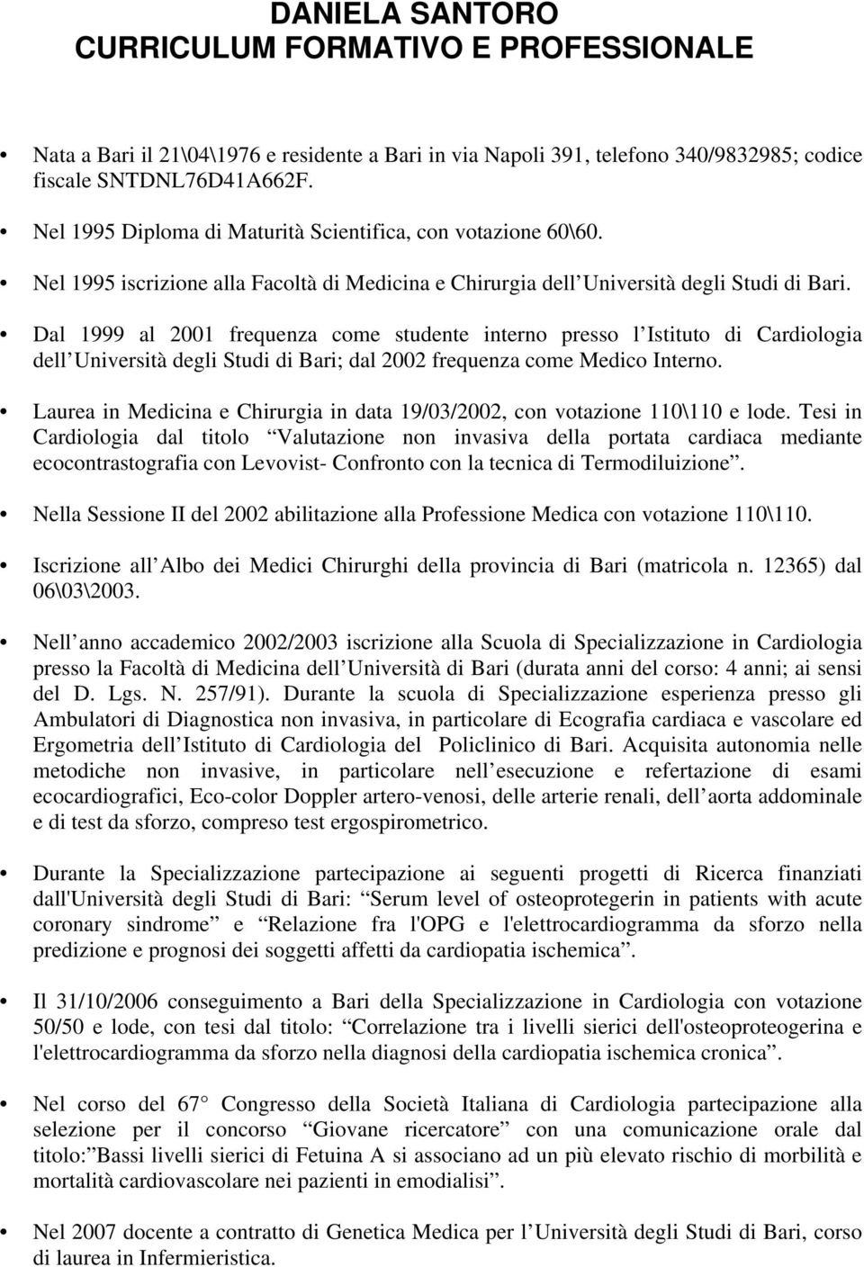 Dal 1999 al 2001 frequenza come studente interno presso l Istituto di Cardiologia dell Università degli Studi di Bari; dal 2002 frequenza come Medico Interno.