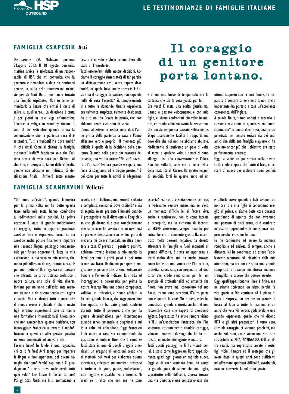 Stati Uniti, non hanno trovato una famiglia ospitante. Non so come comunicarlo a Cesare che ormai è certo di salire su quell aereo.