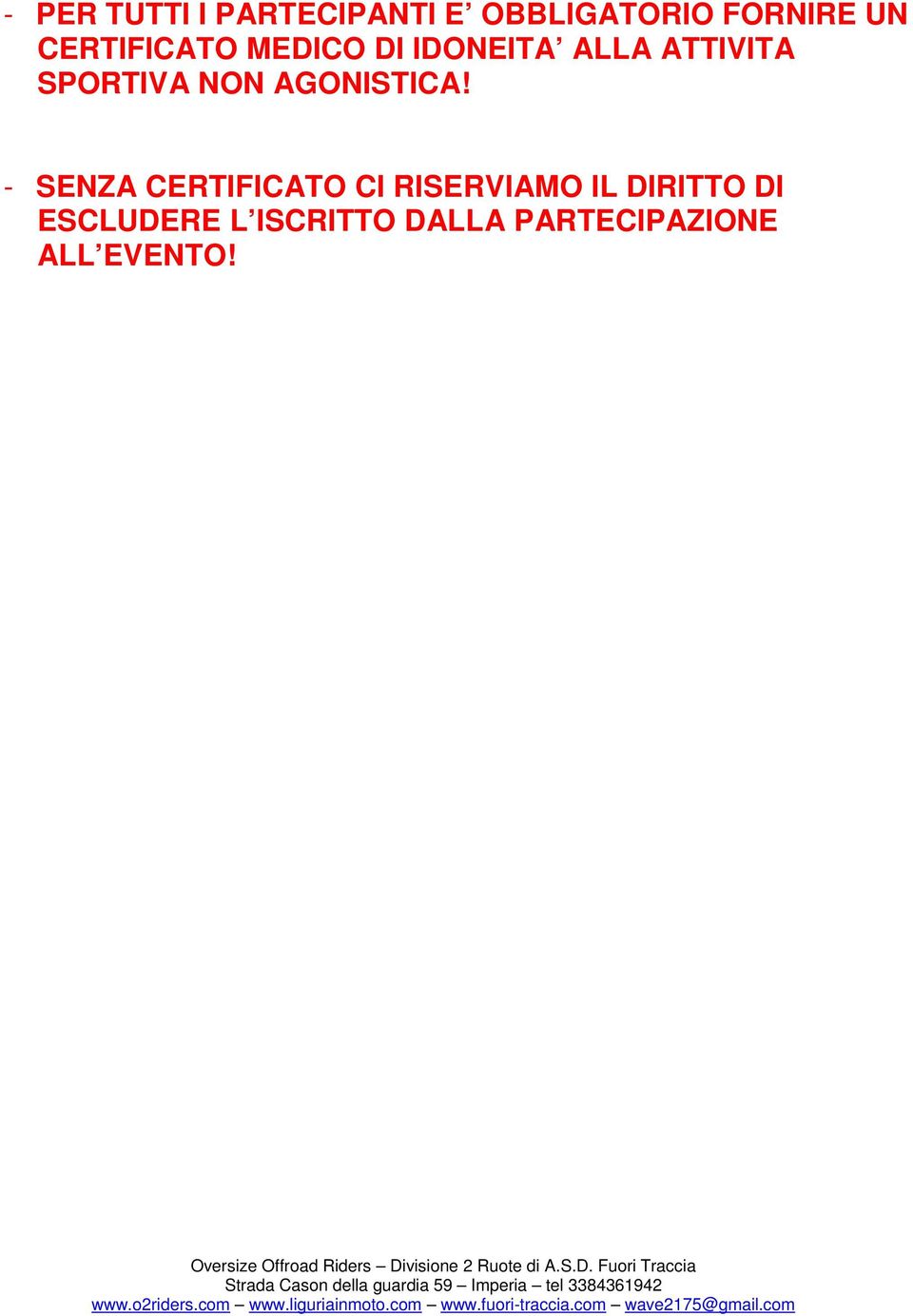 - SENZA CERTIFICATO CI RISERVIAMO IL DIRITTO DI ESCLUDERE L ISCRITTO DALLA PARTECIPAZIONE ALL EVENTO!