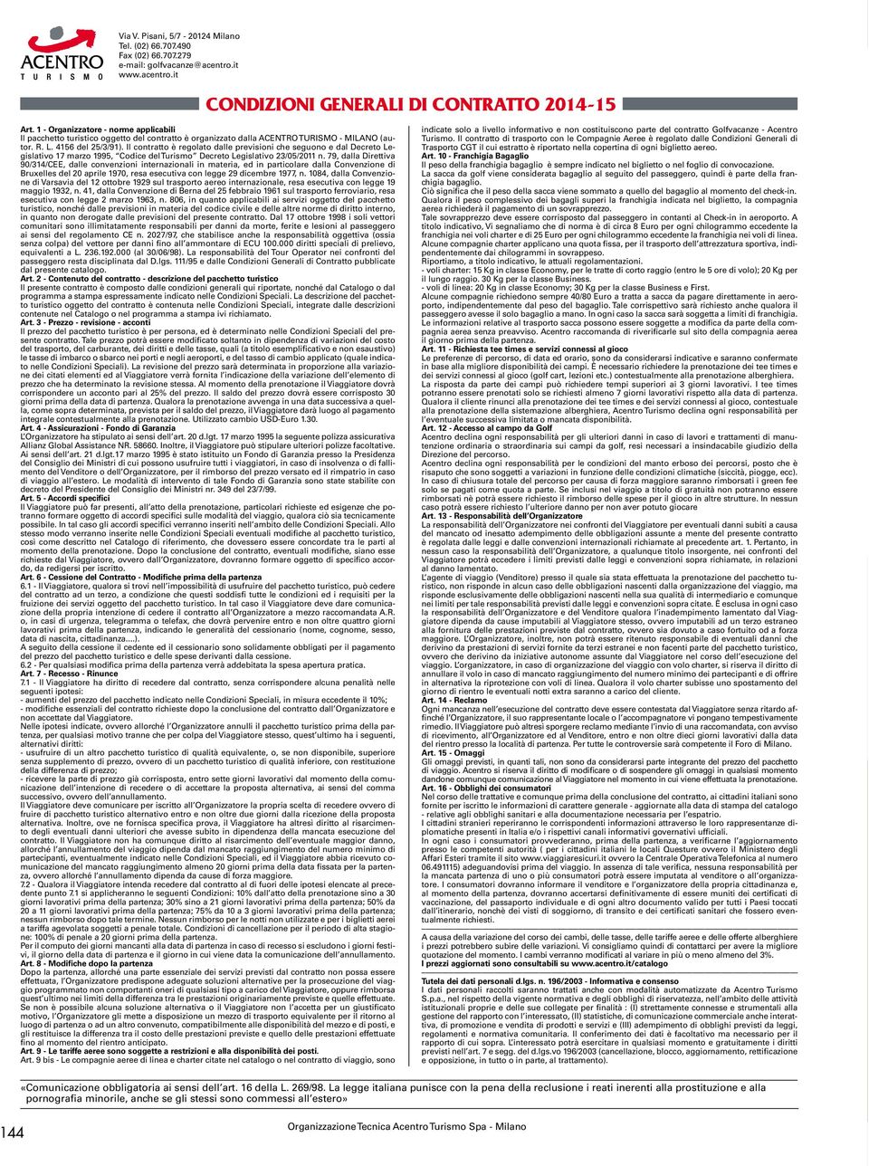 Il contratto è regolato dalle previsioni che seguono e dal Decreto Legislativo 17 marzo 1995, Codice del Turismo Decreto Legislativo 23/05/2011 n.