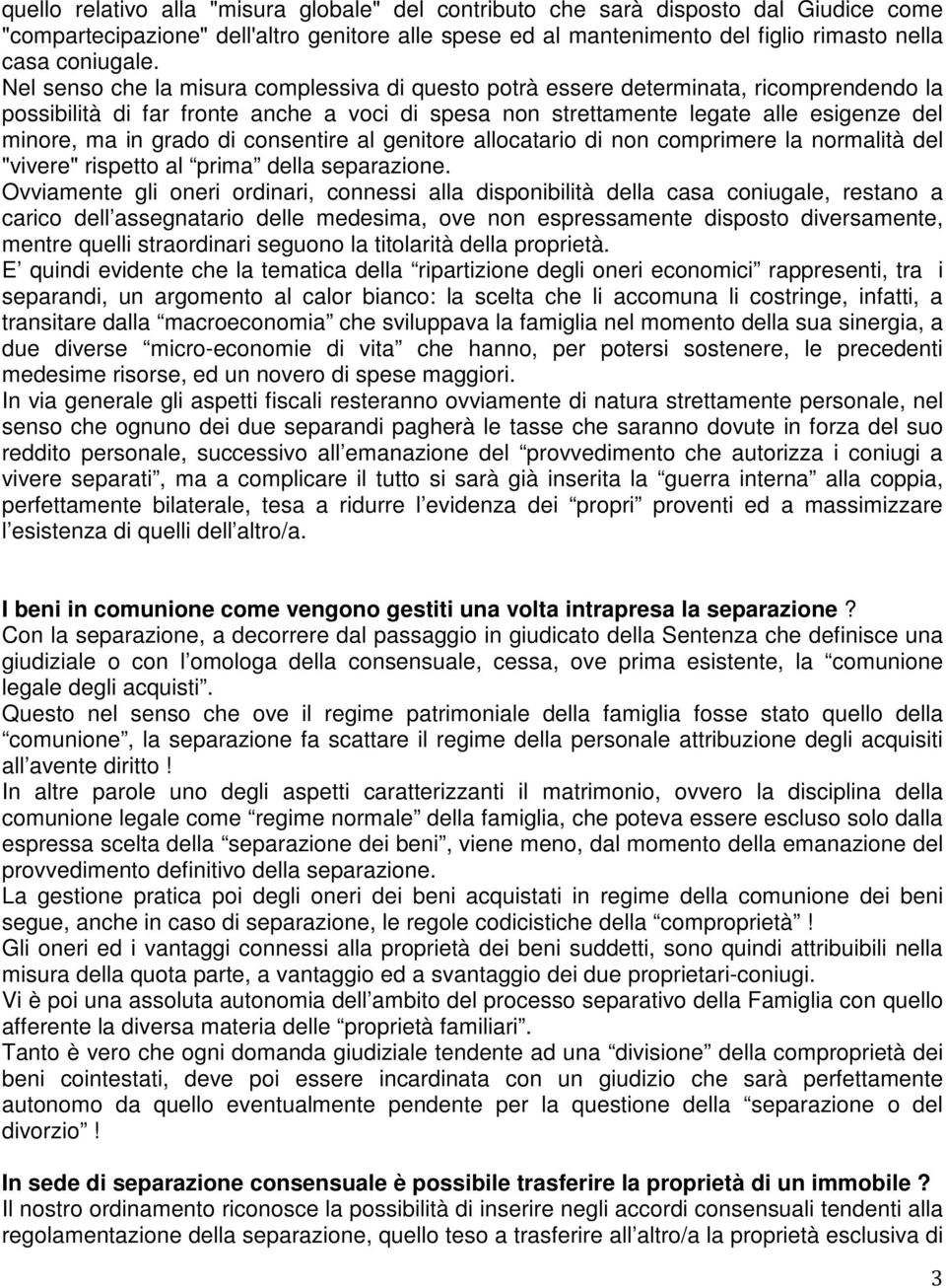 di consentire al genitore allocatario di non comprimere la normalità del "vivere" rispetto al prima della separazione.