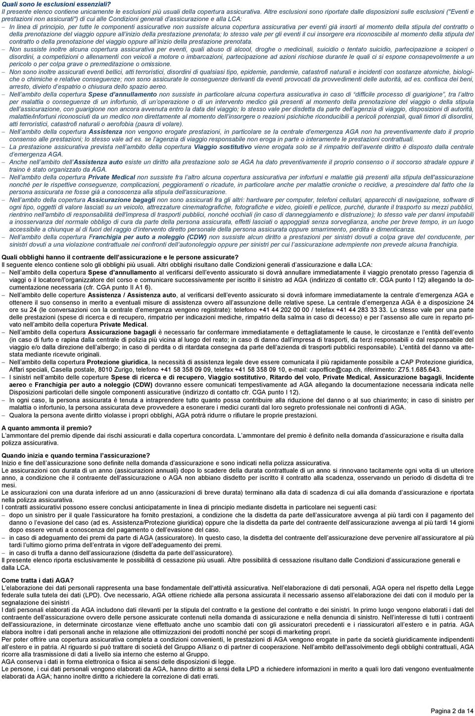 tutte le componenti assicurative non sussiste alcuna copertura assicurativa per eventi già insorti al momento della stipula del contratto o della prenotazione del viaggio oppure all inizio della