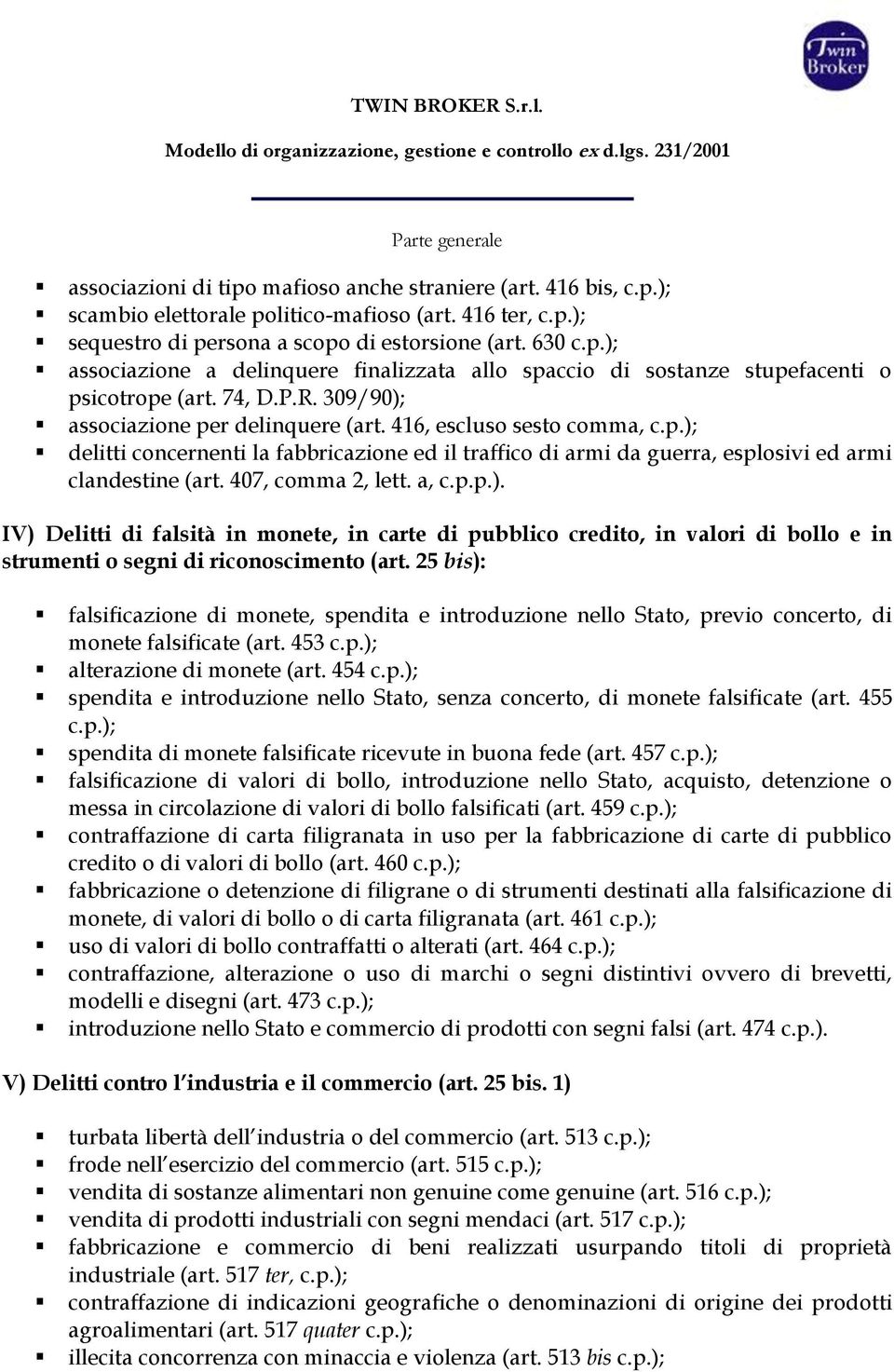 407, comma 2, lett. a, c.p.p.). IV) Delitti di falsità in monete, in carte di pubblico credito, in valori di bollo e in strumenti o segni di riconoscimento (art.