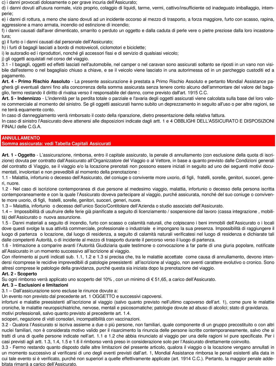 od estinzione di incendio; f) i danni causati dall'aver dimenticato, smarrito o perduto un oggetto e dalla caduta di perle vere o pietre preziose dalla loro incastonatura; g) il furto o i danni