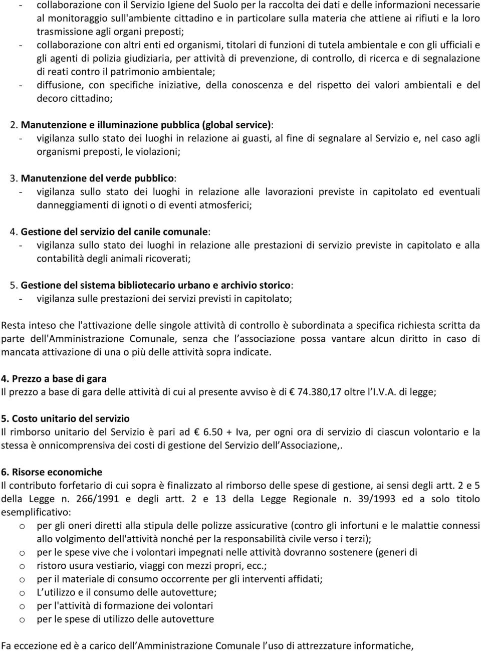 per attività di prevenzione, di controllo, di ricerca e di segnalazione di reati contro il patrimonio ambientale; - diffusione, con specifiche iniziative, della conoscenza e del rispetto dei valori