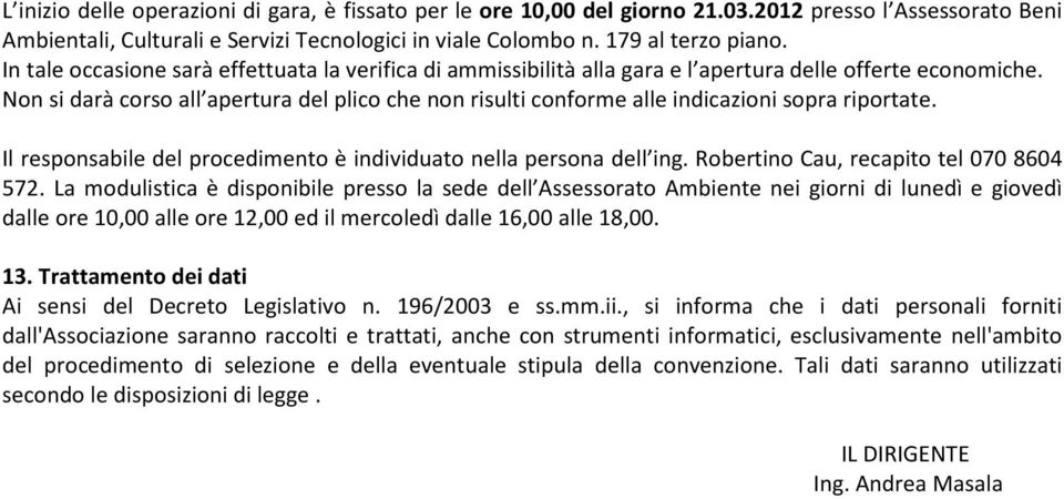 Non si darà corso all apertura del plico che non risulti conforme alle indicazioni sopra riportate. Il responsabile del procedimento è individuato nella persona dell ing.