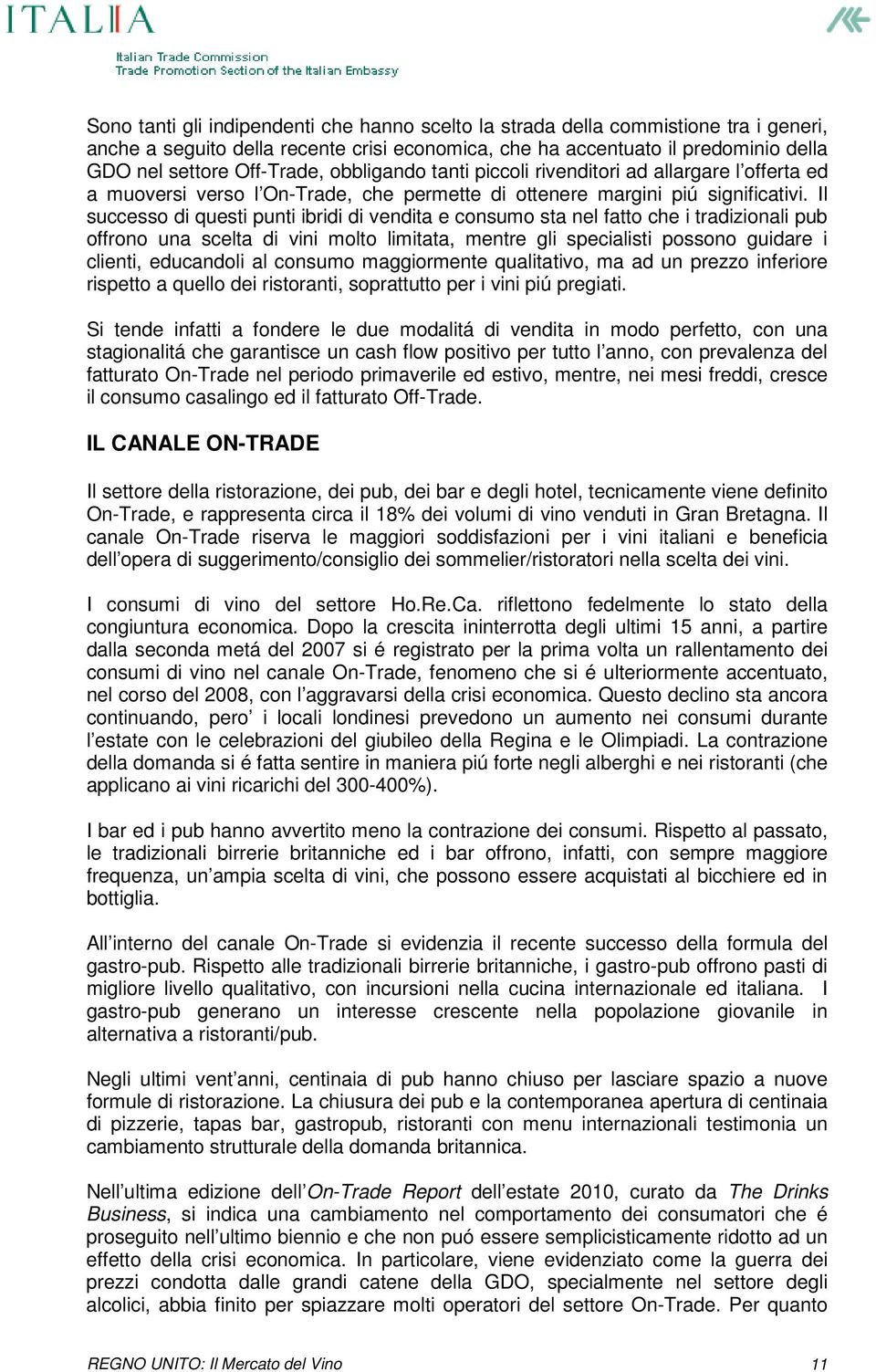 Il successo di questi punti ibridi di vendita e consumo sta nel fatto che i tradizionali pub offrono una scelta di vini molto limitata, mentre gli specialisti possono guidare i clienti, educandoli al