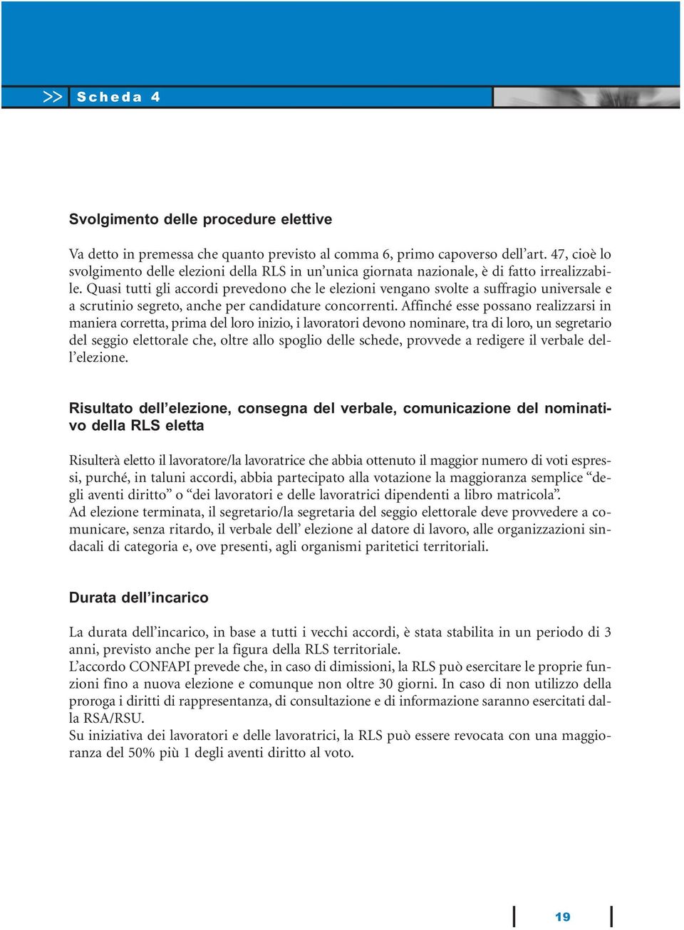 Quasi tutti gli accordi prevedono che le elezioni vengano svolte a suffragio universale e a scrutinio segreto, anche per candidature concorrenti.