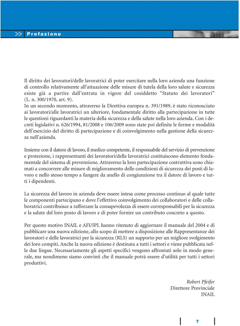 391/1989, è stato riconosciuto ai lavoratori/alle lavoratrici un ulteriore, fondamentale diritto alla partecipazione in tutte le questioni riguardanti la materia della sicurezza e della salute nella