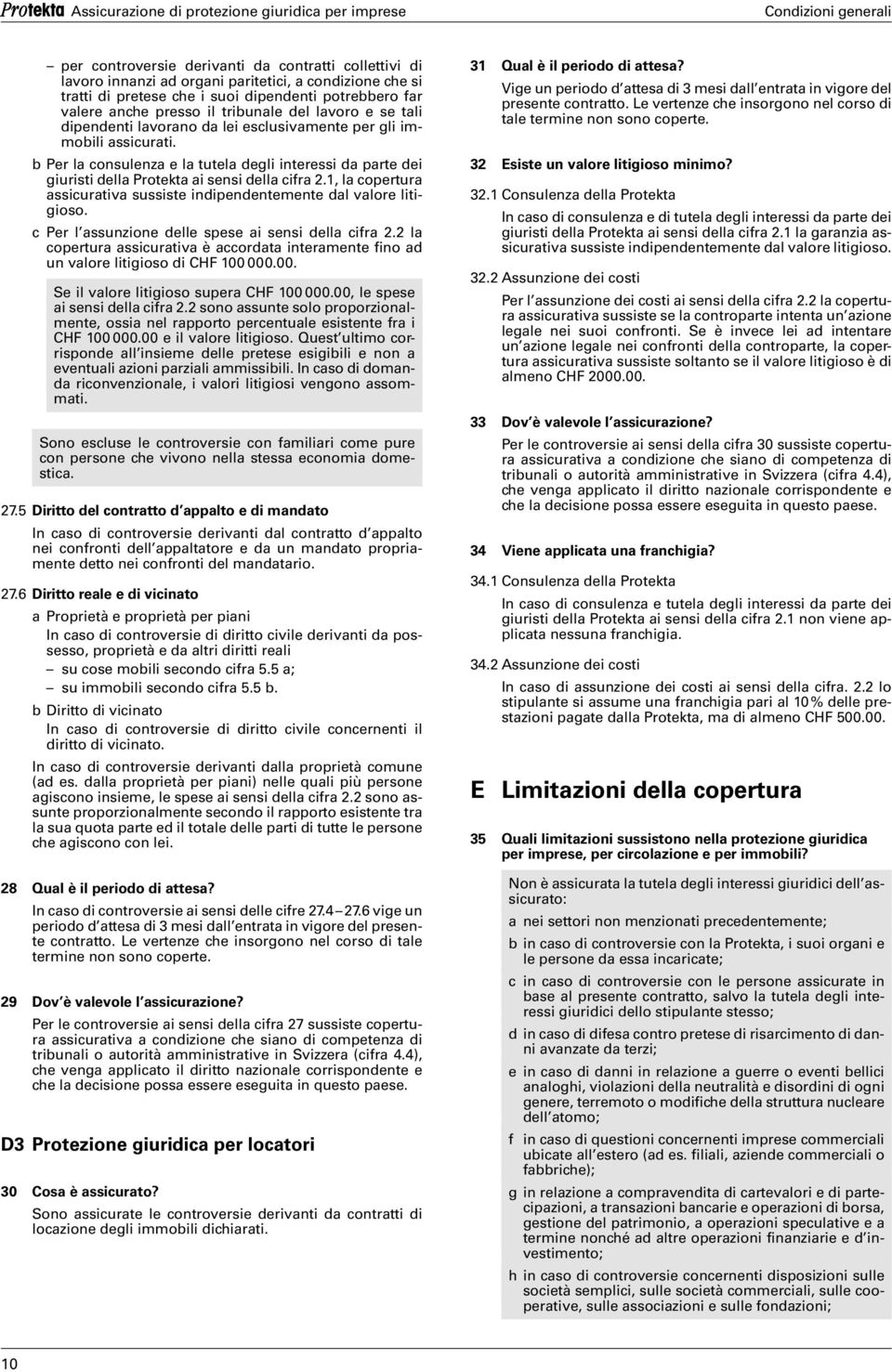 1, la copertura assicurativa sussiste indipendentemente dal valore litigioso. c Per l assunzione delle spese ai sensi della cifra 2.