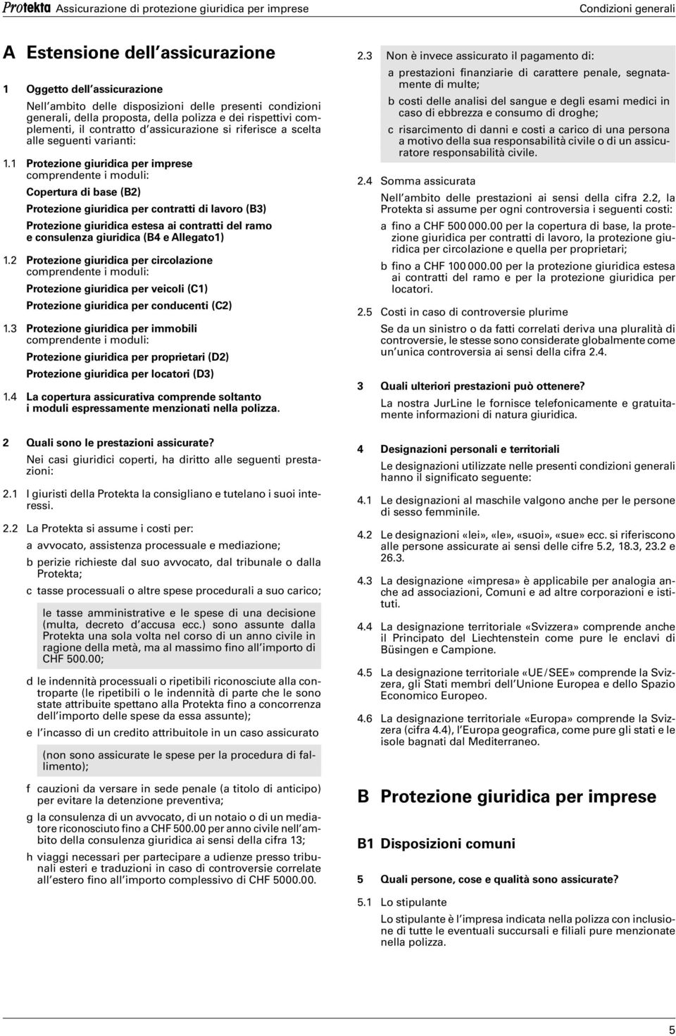 1 Protezione giuridica per imprese comprendente i moduli: Copertura di base (B2) Protezione giuridica per contratti di lavoro (B3) Protezione giuridica estesa ai contratti del ramo e consulenza