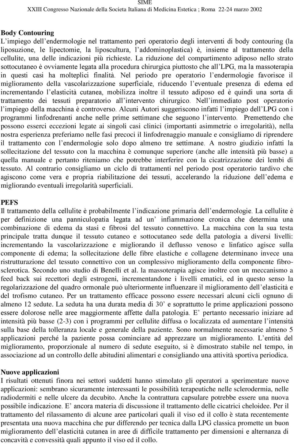 La riduzione del compartimento adiposo nello strato sottocutaneo è ovviamente legata alla procedura chirurgica piuttosto che all LPG, ma la massoterapia in questi casi ha molteplici finalità.